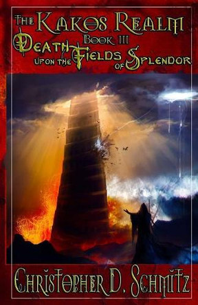 The Kakos Realm: Death Upon the Fields of Splendor Christopher D Schmitz 9781632272348