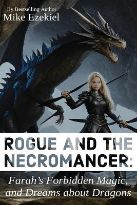 Rogue and the Necromancer: Farah's Forbidden Magic, and Dreams about Dragons Mike Ezekiel 9781456647698