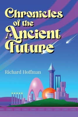Chronicles of the Ancient Future Richard Hoffman 9798893300628