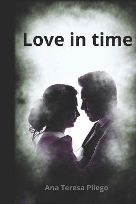 Love in time Ana Teresa Pliego Navarro 9798329359947