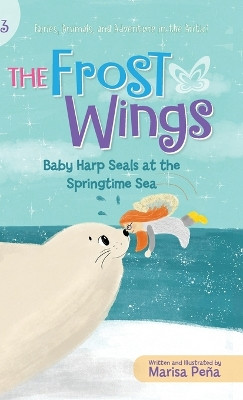 The Frost Wings: Baby Harp Seals at the Springtime Sea Marisa Pena 9781960834096