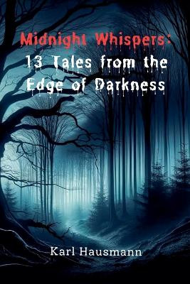 Midnight Whispers: 13 Tales from the Edge of Darkness Karl Hausmann 9798224521272