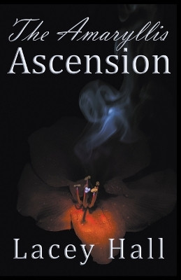 The Amaryllis Ascension by Lacey Hall