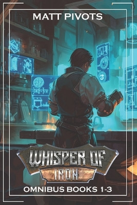 Whisper Of Iron Omnibus by Matt Pivots