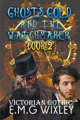 Ghosts Gold and the Watchmaker by E M G Wixley