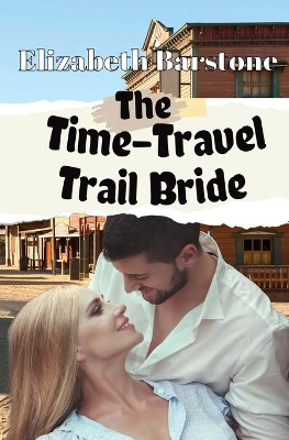 The Time-Travel Trail Bride by Elizabeth Barstone