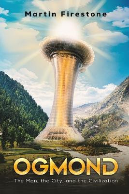 Ogmond: The Man, the City, and the Civilization Martin Firestone 9781647505424