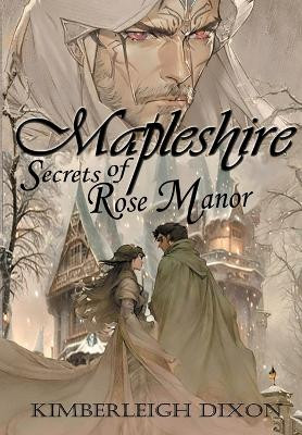 Mapleshire: Secrets of Rose Manor Kimberleigh Dixon 9781963873993