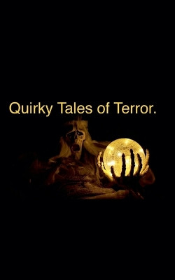 Quirky Tales of Terror. by George Gentle