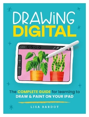 Drawing Digital: The Complete Guide for Learning to Draw & Paint on Your iPad Lisa Bardot 9780760385326