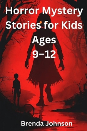 Horror Mystery Stories for Kids Ages 9-12 by Brenda Johnson