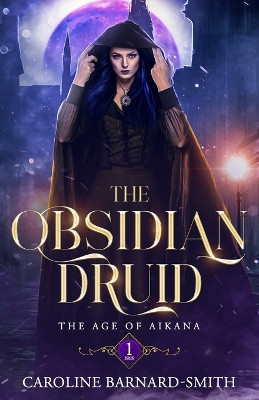 The Obsidian Druid (The Age of Aikana Book One) by Caroline Barnard-Smith