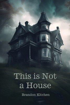 This is Not a House by Brandon Kitchen