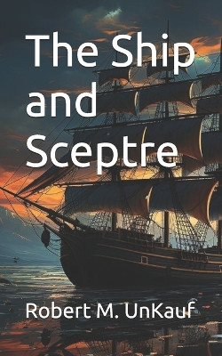 The Ship and Sceptre Robert M Unkauf 9798875958212