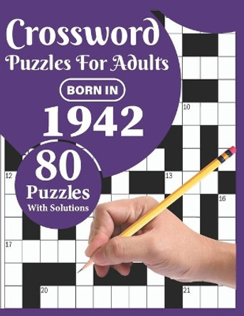 Crossword Puzzles For Adults: Born In 1942: A Special Easy To Read Large Print Crossword Puzzles For Adults With Medium To Difficult Level With 80 Puzzles And Solutions To Enjoy Leisure Time Of Mums Dads And Grandparents Ttpuzzle Publication 979871