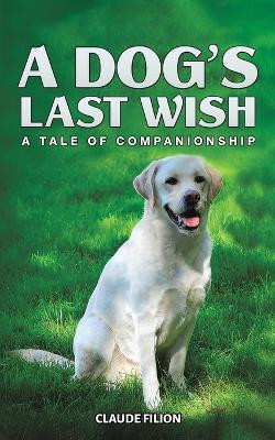 A Dog's Last Wish by Claude Filion
