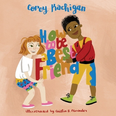 How To Be A Best Friend by Corey Kachigan