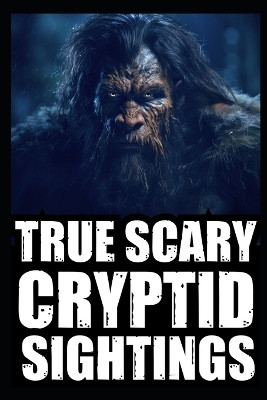 True Cryptid Sighting Horror Stories by Cassandra Crypta