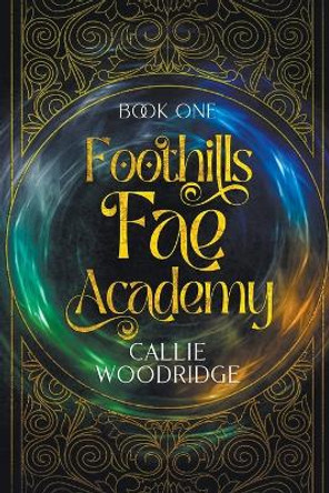 Foothills Fae Academy: Book One Callie Woodridge 9798224601134 Foothills Fae Academy: Book One Callie Woodridge 9798224601134