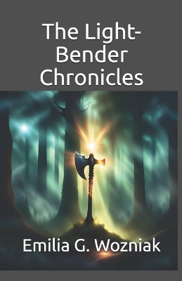 The Light-Bender Chronicles by Emilia G Wozniak