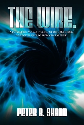 The Wire.: A futuristic world. Instead of divorce people go back in time to find new partners. Peter R Shand 9798823086813