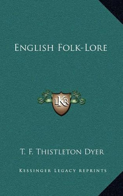 English Folk-Lore T F Thistleton Dyer 9781163427286