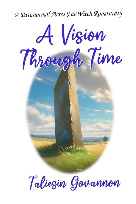 A Vision Through Time: A Paranormal Acres FaeWitch Romantasy Taliesin Govannon 9798325928147