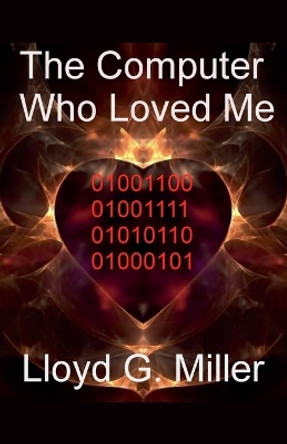 The Computer Who Loved Me by Lloyd G Miller
