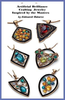 Artificial Brilliance Crafting Jewelry Inspired by the Masters by Aleksandr Makarov