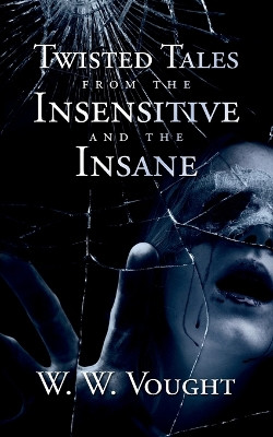 Twisted Tales from the Insensitive and the Insane W W Vought 9798822945906