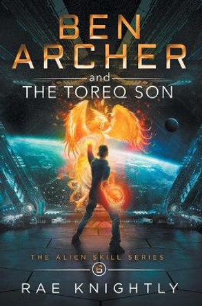 Ben Archer and the Toreq Son (The Alien Skill Series, Book 6) Rae Knightly 9781989605202