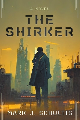 The Shirker by Mark J Schultis