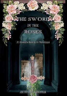 The Sword in the Roses A R Kaufer 9798869218506