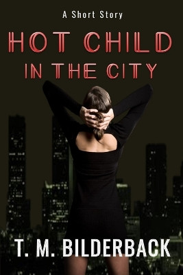 Hot Child In The City - A Short Story by T M Bilderback