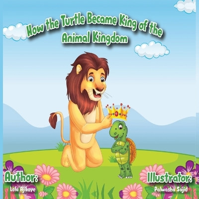 How The Turtle Became King Of The Animal Kingdom by Lola Ajiboye