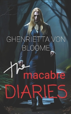 The MACABRE DIARIES by Ghenrietta Von Bloome