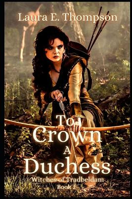 To Crown A Duchess by Laura E Thompson
