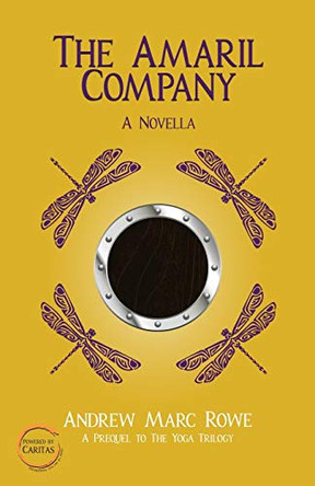 The Amaril Company: A Novella (Prequel to The Yoga Trilogy) Andrew Marc Rowe 9781999103521