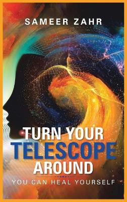 Turn your Telescope Around: You Can Heal Yourself Sameer Zahr 9798886922868