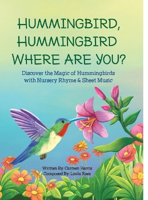 Hummingbird, Hummingbird Where Are You? by Carmen Harris