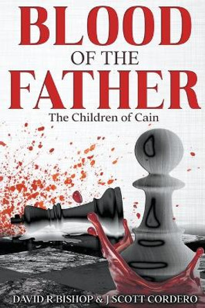 Blood of the Father by David R Bishop & J Scott Cordero