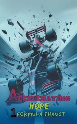 Accelerating Hope: Formula 1 Thrust Willianinnovador 9798224635016