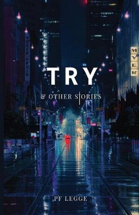 Try and Other Stories Peter F Legge 9781999510749