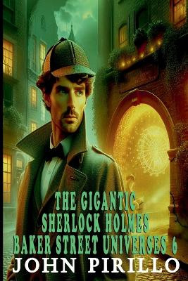 The Gigantic Sherlock Holmes Baker Street Universes 6 John Pirillo 9798227236630