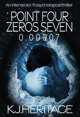 Point Four Zeros Seven: An intense sci-fi psychological thriller K J Heritage 9781915927965