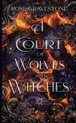 A Court of Wolves and Witches by Rose Gravestone