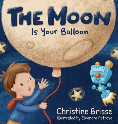 The Moon is Your Balloon Christine Brisse 9798988099703