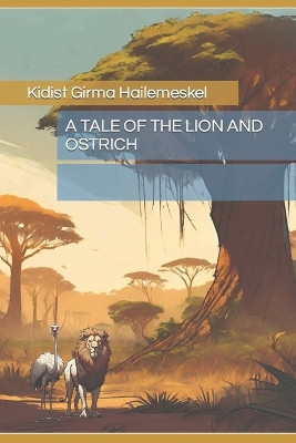 A Tale of the Lion and Ostrich by Kidist Girma Hailemeskel