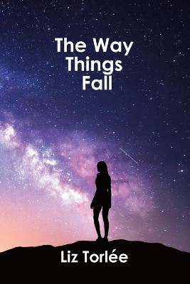 The Way Things Fall by Liz Torlee