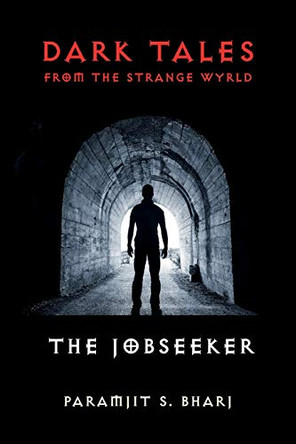 Dark Tales from the Strange Wyrld: The Jobseeker: 2018: 1 Paramjit S. Bharj 9781999969943